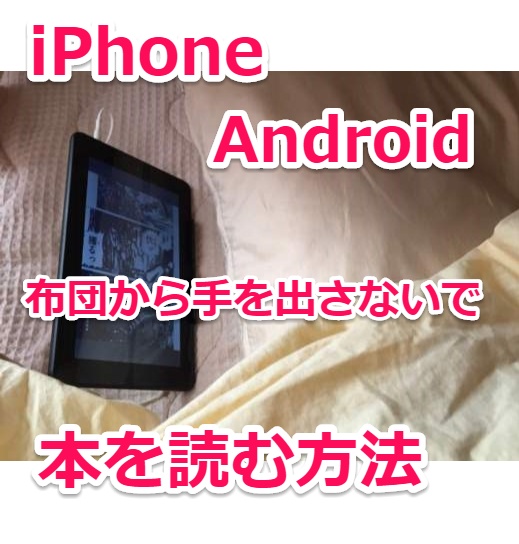 Iphone Android 布団から手を出さないで寝ながら漫画や本を読む方法 スマホlaboホンテン