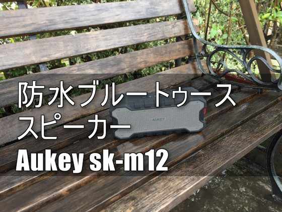 【レビュー】アウトドア・お風呂場使用に最適な防水ブルートゥーススピーカー「Aukey SK-M12」