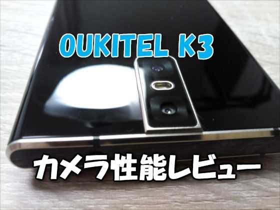 SIMフリー中華スマホ「OUKITEL K3」カメラ性能チェック編【実機レビュー】