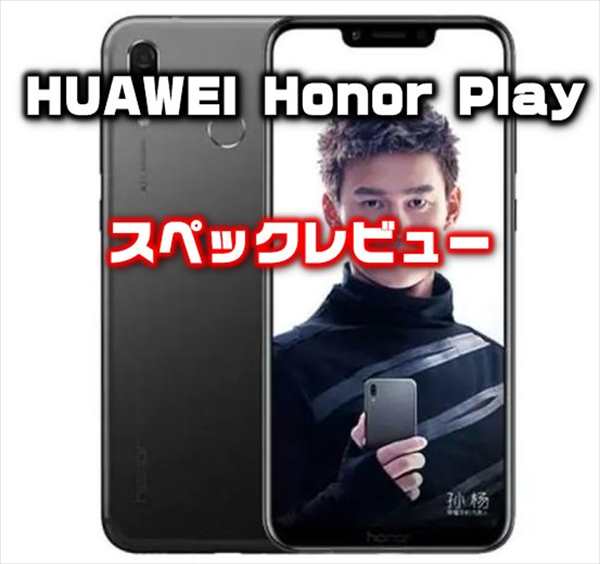 HUAWEI Honor Play発売！３万円台のKirin 970搭載ゲーミングスマホ！価格・性能・カメラ・スペックレビュー