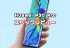 【Etoren】ハイブリッド10倍ズーム搭載スマホ「Huawei P30 Pro」取り扱い開始！性能・カメラ・スペックレビュー