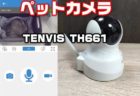 【レビュー】スマホアプリでペット・防犯用の留守宅モニター！ネットワークカメラ「Tenvis TH661」