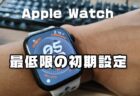 【簡単】Apple Watchを買ったらコレだけはやっておくべき最低限のおすすめ初期設定【2024年9月版】