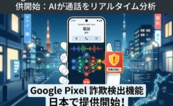 Google Pixel「詐欺検出機能」が日本で提供開始！AIが通話をリアルタイム分析