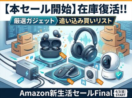 先行セールの品切れが復活。Amazon新生活セールFinalで狙うべき最後の「買い」リスト